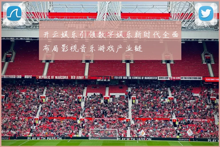 开云娱乐引领数字娱乐新时代全面布局影视音乐游戏产业链