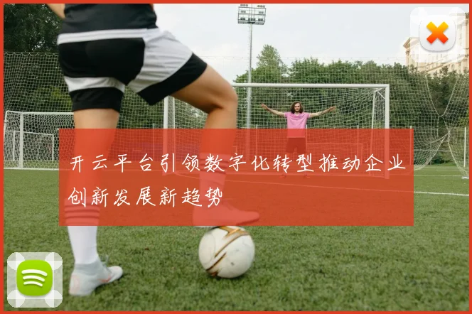 开云平台引领数字化转型推动企业创新发展新趋势