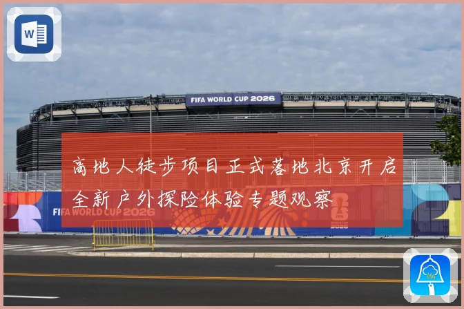 高地人徒步项目正式落地北京开启全新户外探险体验专题观察