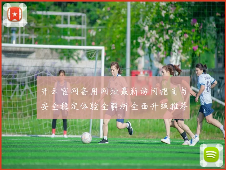 开云官网备用网址最新访问指南与安全稳定体验全解析全面升级推荐