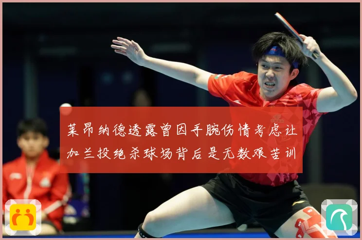 莱昂纳德透露曾因手腕伤情考虑让加兰投绝杀球场背后是无数艰苦训赛场复盘