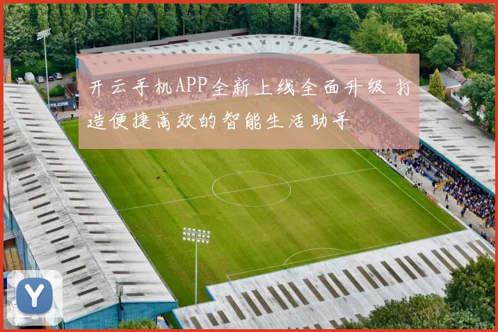 开云手机APP全新上线全面升级 打造便捷高效的智能生活助手