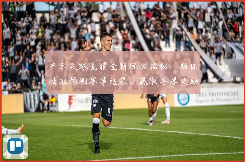 开云足球竞猜全新玩法揭秘，助你精准预测赛事结果，赢取丰厚奖励
